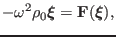 $\displaystyle - \omega^2 \rho_0 \ensuremath{\boldsymbol{\xi}}=\mathbf{F} (\ensuremath{\boldsymbol{\xi}}),$