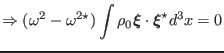 $\displaystyle \Rightarrow (\omega^2 - \omega^{2 \star}) \int \rho_0 \ensuremath{\boldsymbol{\xi}} \cdot \ensuremath{\boldsymbol{\xi}}^{\star} d^3 x = 0$