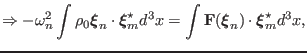 $\displaystyle \Rightarrow - \omega^2_n \int \rho_0 \ensuremath{\boldsymbol{\xi}...
...emath{\boldsymbol{\xi}}_n) \cdot \ensuremath{\boldsymbol{\xi}}^{\star}_m d^3 x,$