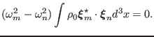 $\displaystyle (\omega^2_m - \omega^2_n) \int \rho_0 \ensuremath{\boldsymbol{\xi}}^{\star}_m \cdot \ensuremath{\boldsymbol{\xi}}_n d^3 x = 0.$