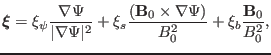 $\displaystyle \ensuremath{\boldsymbol{\xi}}= \xi_{\psi} \frac{\nabla \Psi}{\ver...
...c{(\mathbf{B}_0 \times \nabla \Psi)}{B^2_0} + \xi_b \frac{\mathbf{B}_0}{B^2_0},$