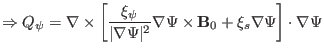 $\displaystyle \Rightarrow Q_{\psi} = \nabla \times \left[ \frac{\xi_{\psi}}{\ve...
...} \nabla \Psi \times \mathbf{B}_0 + \xi_s \nabla \Psi \right] \cdot \nabla \Psi$