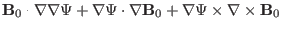 $\displaystyle \mathbf{B}_0 \cdot \nabla
\nabla \Psi + \nabla \Psi \cdot \nabla \mathbf{B}_0 + \nabla \Psi \times
\nabla \times \mathbf{B}_0$