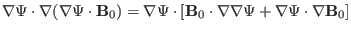 $\displaystyle \nabla \Psi \cdot \nabla (\nabla \Psi \cdot \mathbf{B}_0) = \nabl...
...[\mathbf{B}_0 \cdot \nabla \nabla \Psi + \nabla \Psi \cdot \nabla
\mathbf{B}_0]$