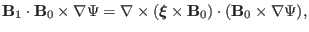 $\displaystyle \mathbf{B}_1 \cdot \mathbf{B}_0 \times \nabla \Psi = \nabla \time...
...\boldsymbol{\xi}} \times \mathbf{B}_0) \cdot (\mathbf{B}_0 \times \nabla \Psi),$