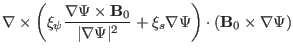 $\displaystyle \nabla \times \left( \xi_{\psi} \frac{\nabla \Psi \times
\mathbf{...
...si \vert^2} + \xi_s \nabla \Psi \right) \cdot
(\mathbf{B}_0 \times \nabla \Psi)$