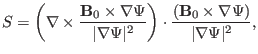 $\displaystyle S = \left( \nabla \times \frac{\mathbf{B}_0 \times \nabla \Psi}{\...
...ght) \cdot \frac{(\mathbf{B}_0 \times \nabla \Psi)}{\vert \nabla \Psi \vert^2},$