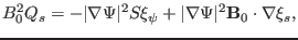 $\displaystyle B^2_0 Q_s = - \vert \nabla \Psi \vert^2 S \xi_{\psi} + \vert \nabla \Psi \vert^2 \mathbf{B}_0 \cdot \nabla \xi_s,$