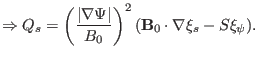 $\displaystyle \Rightarrow Q_s = \left( \frac{\vert \nabla \Psi \vert}{B_0} \right)^2 (\mathbf{B}_0 \cdot \nabla \xi_s - S \xi_{\psi}) .$