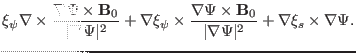 $\displaystyle \xi_{\psi} \nabla \times \frac{\nabla \Psi \times \mathbf{B}_0}{\...
...es
\mathbf{B}_0}{\vert \nabla \Psi \vert^2} + \nabla \xi_s \times \nabla \Psi .$