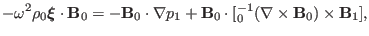 $\displaystyle - \omega^2 \rho_0 \ensuremath{\boldsymbol{\xi}} \cdot \mathbf{B}_...
...}_0 \cdot [{\textmu}_0^{- 1} (\nabla \times \mathbf{B}_0) \times \mathbf{B}_1],$