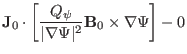 $\displaystyle \mathbf{J}_0 \cdot \left[ \frac{Q_{\psi}}{\vert \nabla \Psi \vert^2}
\mathbf{B}_0 \times \nabla \Psi \right] - 0$