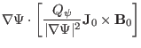 $\displaystyle \nabla \Psi \cdot \left[ \frac{Q_{\psi}}{\vert \nabla \Psi \vert^2}
\mathbf{J}_0 \times \mathbf{B}_0 \right]$