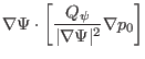 $\displaystyle \nabla \Psi \cdot \left[ \frac{Q_{\psi}}{\vert \nabla \Psi \vert^2} \nabla
p_0 \right]$