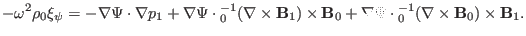 $\displaystyle - \omega^2 \rho_0 \xi_{\psi} = - \nabla \Psi \cdot \nabla p_1 + \...
...\Psi \cdot {\textmu}_0^{- 1} (\nabla \times \mathbf{B}_0) \times \mathbf{B}_1 .$