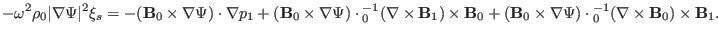 $\displaystyle - \omega^2 \rho_0 \vert \nabla \Psi \vert^2 \xi_s = - (\mathbf{B}...
...Psi) \cdot {\textmu}_0^{- 1} (\nabla \times \mathbf{B}_0) \times \mathbf{B}_1 .$