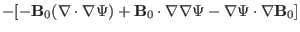 $\displaystyle - [-\mathbf{B}_0 (\nabla \cdot \nabla \Psi) +\mathbf{B}_0 \cdot
\nabla \nabla \Psi - \nabla \Psi \cdot \nabla \mathbf{B}_0]$