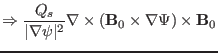 $\displaystyle \Rightarrow \frac{Q_s}{\vert \nabla \psi \vert^2} \nabla \times (\mathbf{B}_0 \times
\nabla \Psi) \times \mathbf{B}_0$