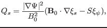 $\displaystyle Q_s = \frac{\vert \nabla \Psi \vert^2}{B^2_0} (\mathbf{B}_0 \cdot \nabla \xi_s - S \xi_{\psi}),$