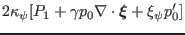 $\displaystyle 2 \kappa_{\psi} [P_1 + \gamma p_0 \nabla \cdot \ensuremath{\boldsymbol{\xi}}+
\xi_{\psi} p_0']$