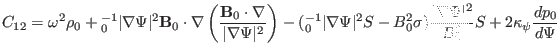 $\displaystyle C_{12} = \omega^2 \rho_0 +{\textmu}_0^{- 1} \vert \nabla \Psi \ve...
...frac{\vert \nabla \Psi \vert^2}{B^2_0} S + 2 \kappa_{\psi} \frac{d p_0}{d \Psi}$