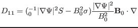 $\displaystyle D_{11} = ({\textmu}_0^{- 1} \vert \nabla \Psi \vert^2 S - B_0^2 \sigma) \frac{\vert \nabla \Psi \vert^2}{B^2_0} \mathbf{B}_0 \cdot \nabla$