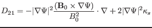 $\displaystyle D_{21} = - \vert \nabla \Psi \vert^2 \frac{(\mathbf{B}_0 \times \nabla \Psi)}{B^2_0} \cdot \nabla + 2 \vert \nabla \Psi \vert^2 \kappa_s$