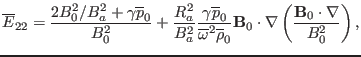 $\displaystyle \overline{E}_{22} = \frac{2 B_0^2 / B_a^2 + \gamma \overline{p}_0...
...athbf{B}_0 \cdot \nabla \left( \frac{\mathbf{B}_0 \cdot \nabla}{B^2_0} \right),$