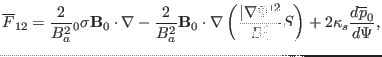 $\displaystyle \overline{F}_{12} = \frac{2}{B_a^2} {\textmu}_0 \sigma \mathbf{B}...
...la \Psi \vert^2}{B^2_0} S \right) + 2 \kappa_s \frac{d \overline{p}_0}{d \Psi},$