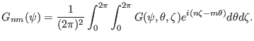 $\displaystyle G_{n m} (\psi) = \frac{1}{(2 \pi)^2} \int_0^{2 \pi} \int_0^{2 \pi} G (\psi, \theta, \zeta) e^{i (n \zeta - m \theta)} d \theta d \zeta .$