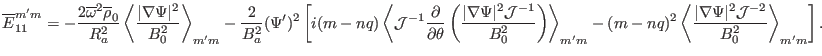 $\displaystyle \overline{E}_{11}^{m' m} = - \frac{2 \overline{\omega}^2 \overlin...
...rt \nabla \Psi \vert^2 \mathcal{J}^{- 2}}{B_0^2} \right\rangle_{m' m} \right] .$