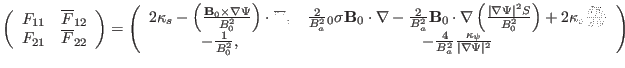 $\displaystyle \left(\begin{array}{cc} F_{11} & \overline{F}_{12}\\ F_{21} & \ov...
...ac{4}{B_a^2} \frac{\kappa_{\psi}}{\vert \nabla \Psi \vert^2} \end{array}\right)$