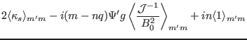 $\displaystyle 2 \langle \kappa_s \rangle_{m' m} - i (m - n q) \Psi' g \left\lan...
...c{\mathcal{J}^{- 1}}{B_0^2} \right\rangle_{m' m} + i n \langle 1
\rangle_{m' m}$