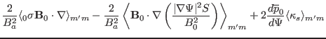 $\displaystyle \frac{2}{B_a^2} \langle {\textmu}_0 \sigma \mathbf{B}_0 \cdot \na...
...ngle_{m' m} + 2
\frac{d \overline{p}_0}{d \Psi} \langle \kappa_s \rangle_{m' m}$