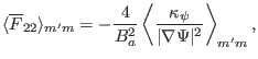 $\displaystyle \langle \overline{F}_{22} \rangle_{m' m} = - \frac{4}{B_a^2} \left\langle \frac{\kappa_{\psi}}{\vert \nabla \Psi \vert^2} \right\rangle_{m' m},$