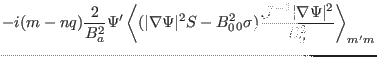 $\displaystyle - i (m - n q) \frac{2}{B_a^2}
\Psi' \left\langle (\vert \nabla \P...
...
\frac{\mathcal{J}^{- 1} \vert \nabla \Psi \vert^2}{B^2_0} \right\rangle_{m' m}$