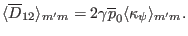 $\displaystyle \langle \overline{D}_{12} \rangle_{m' m} = 2 \gamma \overline{p}_0 \langle \kappa_{\psi} \rangle_{m' m} .$