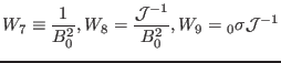 $\displaystyle W_7 \equiv \frac{1}{B_0^2}, W_8 = \frac{\mathcal{J}^{- 1}}{B_0^2}, W_9 ={\textmu}_0 \sigma \mathcal{J}^{- 1}$