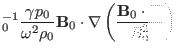 $\displaystyle {\textmu}_0^{- 1} \frac{\gamma p_0}{\omega^2 \rho_0} \mathbf{B}_0 \cdot
\nabla \left( \frac{\mathbf{B}_0 \cdot \nabla}{B^2_0} \right)$