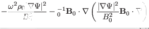 $\displaystyle - \frac{\omega^2 \rho_0 \vert \nabla \Psi \vert^2}{B_0^2}
-{\text...
...left( \frac{\vert \nabla \Psi
\vert^2}{B^2_0} \mathbf{B}_0 \cdot \nabla \right)$