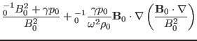 $\displaystyle \frac{{\textmu}_0^{- 1} B_0^2 + \gamma p_0}{B_0^2}
+{\textmu}_0^{...
...mathbf{B}_0 \cdot
\nabla \left( \frac{\mathbf{B}_0 \cdot \nabla}{B^2_0} \right)$