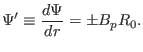 $\displaystyle \Psi' \equiv \frac{d \Psi}{d r} = \pm B_p R_0 .$