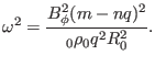 $\displaystyle \omega^2 = \frac{B_{\phi}^2 (m - n q)^2}{{\textmu}_0 \rho_0 q^2 R_0^2} .$