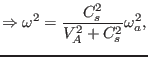 $\displaystyle \Rightarrow \omega^2 = \frac{C_s^2}{V_A^2 + C_s^2} \omega_a^2,$