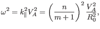 $\displaystyle \omega^2 = k_{\parallel}^2 V_A^2 = \left( \frac{n}{m + 1} \right)^2 \frac{V_A^2}{R_0^2},$