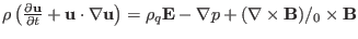 $ \rho \left( \frac{\partial \mathbf{u}}{\partial t} +\mathbf{u} \cdot \nabla
\...
...athbf{E}- \nabla p + (\nabla \times
\mathbf{B}) /{\textmu}_0 \times \mathbf{B}$