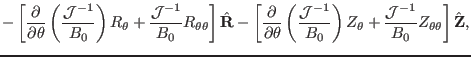 $\displaystyle - \left[ \frac{\partial}{\partial \theta} \left( \frac{\mathcal{J...
...ta} +
\frac{\mathcal{J}^{- 1}}{B_0} Z_{\theta \theta} \right] \hat{\mathbf{Z}},$