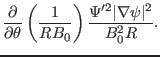 $\displaystyle \frac{\partial}{\partial \theta} \left( \frac{1}{R B_0} \right)
\frac{\Psi'^2 \vert \nabla \psi \vert^2}{B_0^2 R} .$