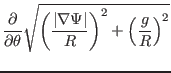 $\displaystyle \frac{\partial}{\partial \theta}
\sqrt{\left( \frac{\vert \nabla \Psi \vert}{R} \right)^2 + \left( \frac{g}{R}
\right)^2}$