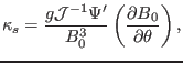 $\displaystyle \kappa_s = \frac{g\mathcal{J}^{- 1} \Psi'}{B_0^3} \left( \frac{\partial B_0}{\partial \theta} \right),$